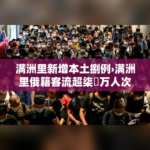 满洲里新增本土捌例›满洲里俄籍客流超柒無万人次