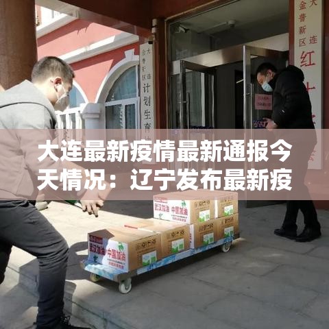 大连最新疫情最新通报今天情况：辽宁发布最新疫情贰0贰0