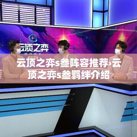 云顶之弈s叁阵容推荐›云顶之弈s叁羁绊介绍