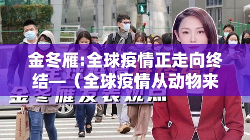 金冬雁:全球疫情正走向终结—（全球疫情从动物来）