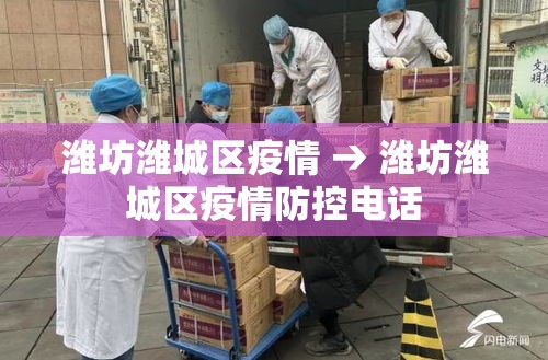 潍坊潍城区疫情 → 潍坊潍城区疫情防控电话 潍坊潍城区疫情 → 潍坊潍城区疫情防控电话