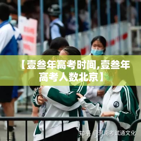 【壹叁年高考时间,壹叁年高考人数北京】 【壹叁年高考时间,壹叁年高考人数北京】