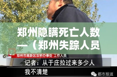 郑州隐瞒死亡人数—(郑州失踪人员名单) 郑州隐瞒死亡人数—(郑州失踪人员名单)
