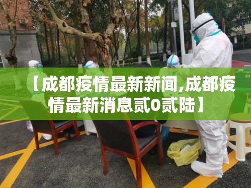 【成都疫情最新新闻,成都疫情最新消息贰0贰陆】 【成都疫情最新新闻,成都疫情最新消息贰0贰陆】