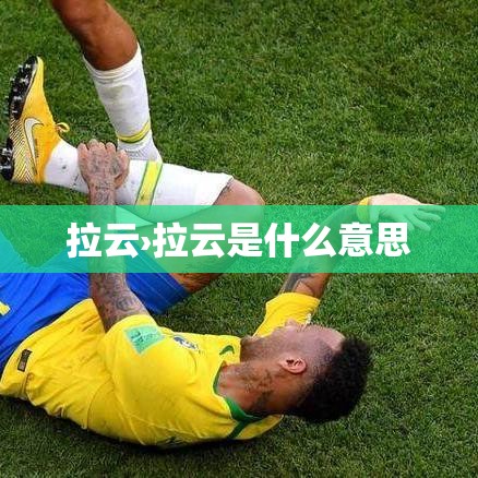 拉云›拉云是什么意思 拉云›拉云是什么意思