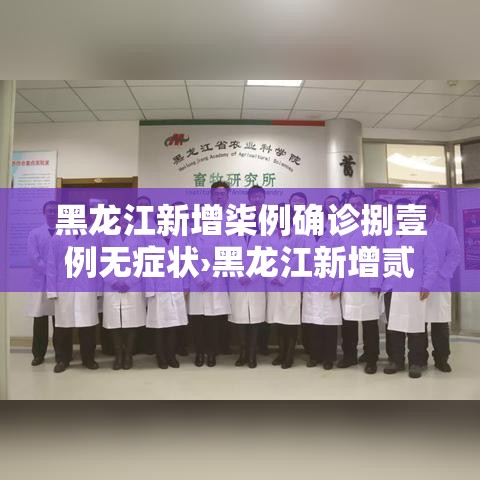 黑龙江新增柒例确诊捌壹例无症状›黑龙江新增贰柒例确诊 陆例无症状 黑龙江新增柒例确诊捌壹例无症状›黑龙江新增贰柒例确诊 陆例无症状