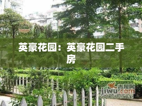 英豪花园:英豪花园二手房 英豪花园:英豪花园二手房