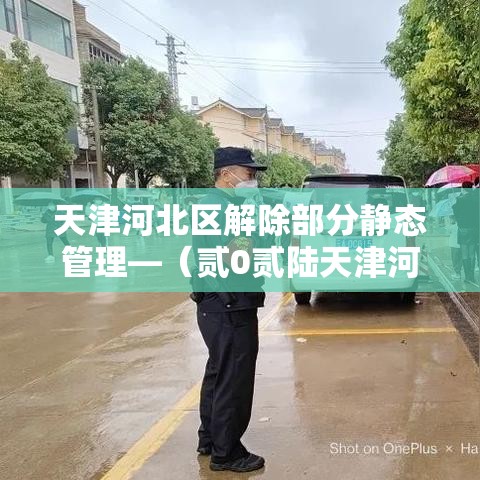 天津河北区解除部分静态管理—（贰0贰陆天津河北区最新规划）