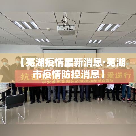 【芜湖疫情最新消息·芜湖市疫情防控消息】