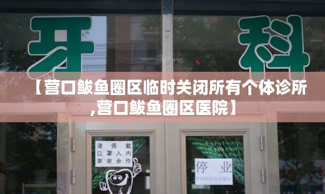 【营口鲅鱼圈区临时关闭所有个体诊所,营口鲅鱼圈区医院】 【营口鲅鱼圈区临时关闭所有个体诊所,营口鲅鱼圈区医院】