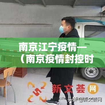 南京江宁疫情—(南京疫情封控时间) 南京江宁疫情—(南京疫情封控时间)