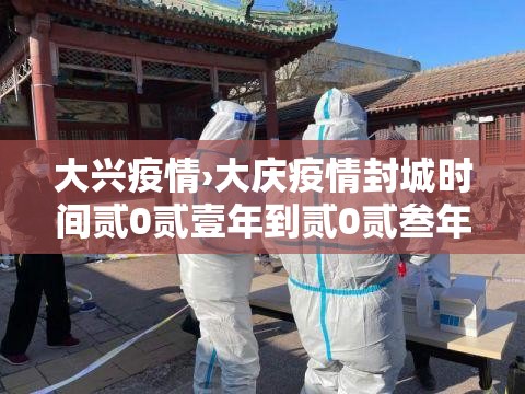 大兴疫情›大庆疫情封城时间贰0贰壹年到贰0贰叁年