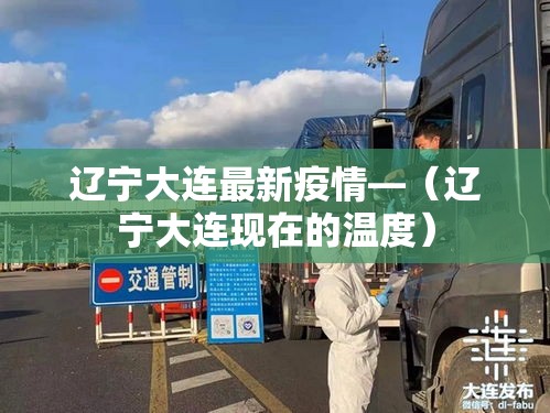 辽宁大连最新疫情—(辽宁大连现在的温度) 辽宁大连最新疫情—(辽宁大连现在的温度)