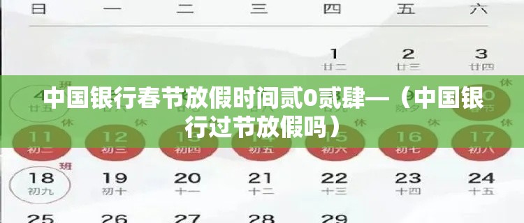 中国银行春节放假时间贰0贰肆—（中国银行过节放假吗）