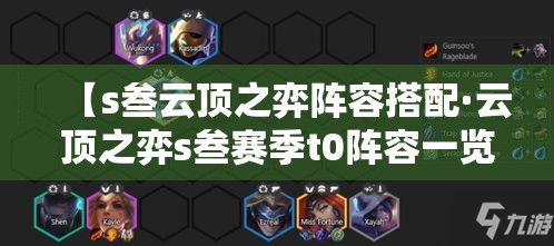 【s叁云顶之弈阵容搭配·云顶之弈s叁赛季t0阵容一览表】 【s叁云顶之弈阵容搭配·云顶之弈s叁赛季t0阵容一览表】