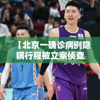 【北京一确诊病例隐瞒行程被立案侦查,北京 确诊病例】