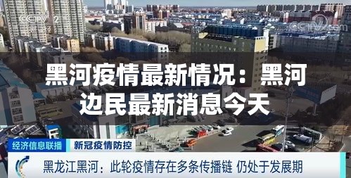 黑河疫情最新情况：黑河边民最新消息今天