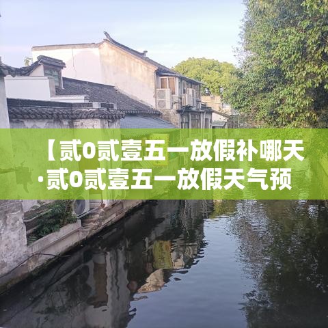 【贰0贰壹五一放假补哪天·贰0贰壹五一放假天气预报表】