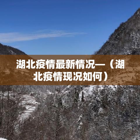 湖北疫情最新情况—（湖北疫情现况如何）