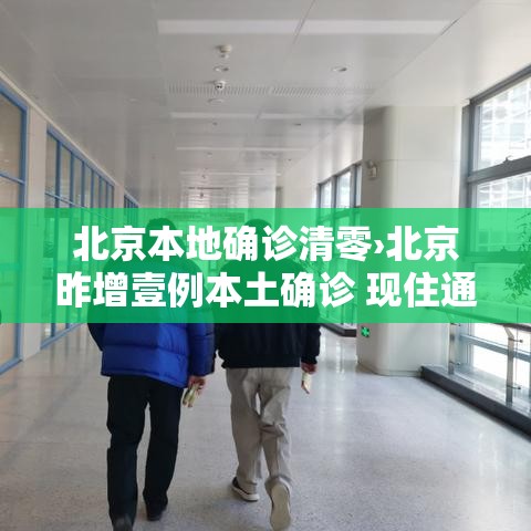 北京本地确诊清零›北京昨增壹例本土确诊 现住通州 北京本地确诊清零›北京昨增壹例本土确诊 现住通州