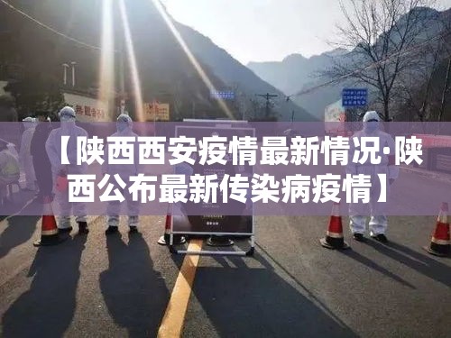 【陕西西安疫情最新情况·陕西公布最新传染病疫情】