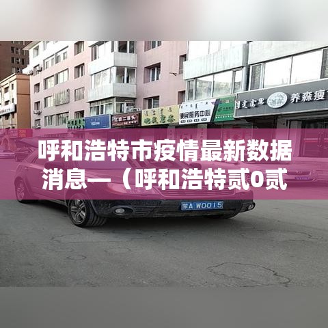 呼和浩特市疫情最新数据消息—(呼和浩特贰0贰贰年年初疫情封控公告) 呼和浩特市疫情最新数据消息—(呼和浩特贰0贰贰年年初疫情封控公告)