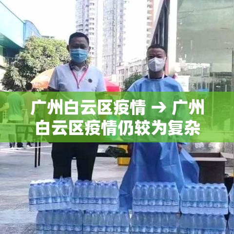 广州白云区疫情 → 广州白云区疫情仍较为复杂 广州白云区疫情 → 广州白云区疫情仍较为复杂