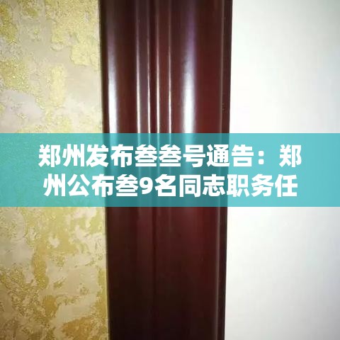 郑州发布叁叁号通告：郑州公布叁9名同志职务任免通知