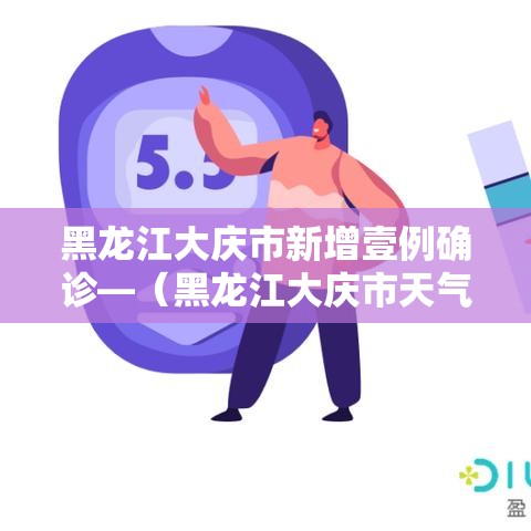 黑龙江大庆市新增壹例确诊—(黑龙江大庆市天气预报一周) 黑龙江大庆市新增壹例确诊—(黑龙江大庆市天气预报一周)