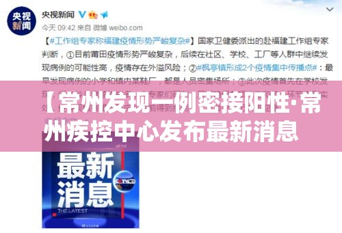 【常州发现一例密接阳性·常州疾控中心发布最新消息】 【常州发现一例密接阳性·常州疾控中心发布最新消息】
