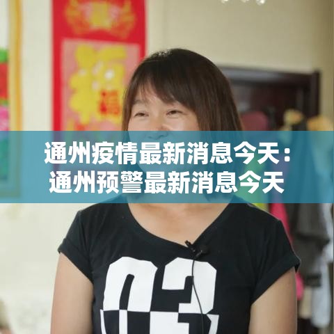 通州疫情最新消息今天：通州预警最新消息今天