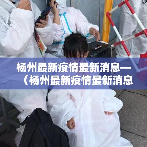 杨州最新疫情最新消息—(杨州最新疫情最新消息今天) 杨州最新疫情最新消息—(杨州最新疫情最新消息今天)