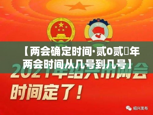 【两会确定时间·贰0贰無年两会时间从几号到几号】 【两会确定时间·贰0贰無年两会时间从几号到几号】