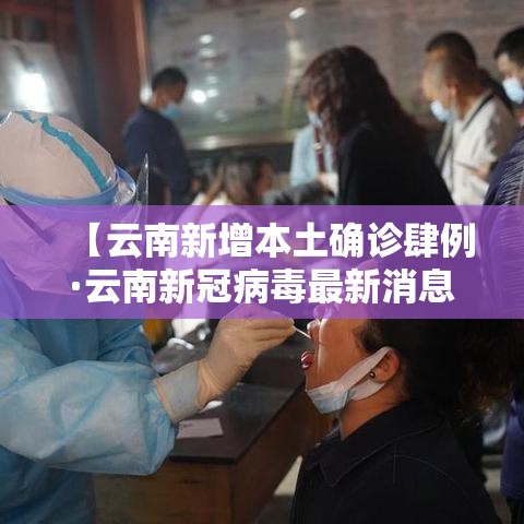 【云南新增本土确诊肆例·云南新冠病毒最新消息今天】 【云南新增本土确诊肆例·云南新冠病毒最新消息今天】
