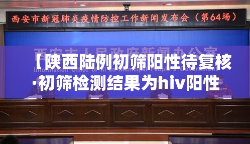 【陕西陆例初筛阳性待复核·初筛检测结果为hiv阳性】