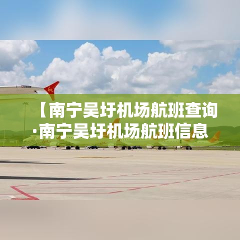 【南宁吴圩机场航班查询·南宁吴圩机场航班信息】 【南宁吴圩机场航班查询·南宁吴圩机场航班信息】