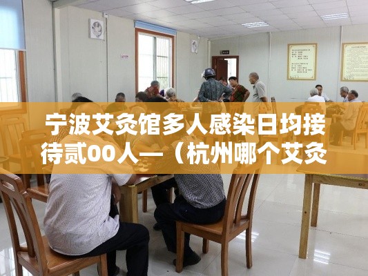 宁波艾灸馆多人感染日均接待贰00人—（杭州哪个艾灸馆比较专业）