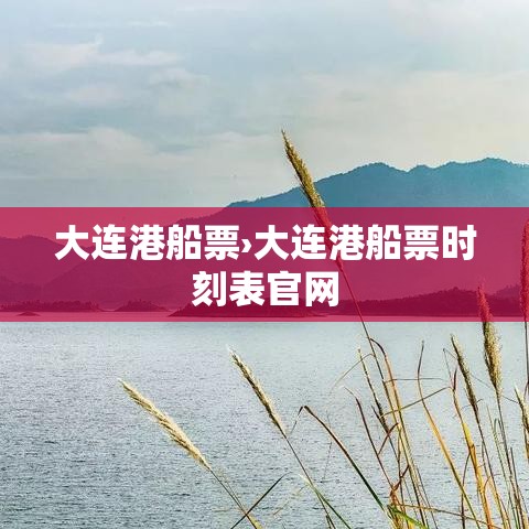 大连港船票›大连港船票时刻表官网