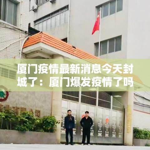 厦门疫情最新消息今天封城了：厦门爆发疫情了吗
