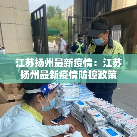 江苏扬州最新疫情:江苏扬州最新疫情防控政策 江苏扬州最新疫情:江苏扬州最新疫情防控政策