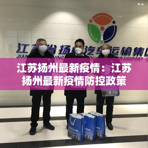 江苏扬州最新疫情:江苏扬州最新疫情防控政策 江苏扬州最新疫情:江苏扬州最新疫情防控政策
