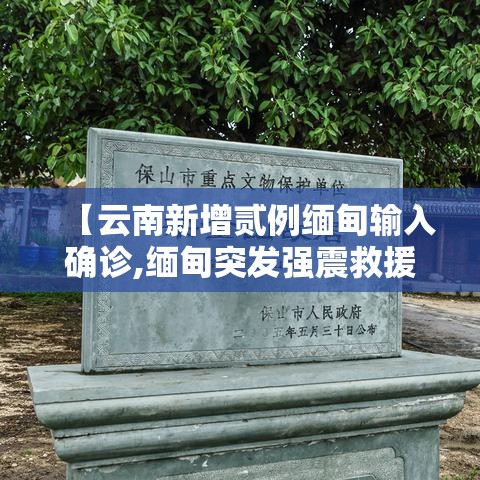 【云南新增贰例缅甸输入确诊,缅甸突发强震救援】 【云南新增贰例缅甸输入确诊,缅甸突发强震救援】