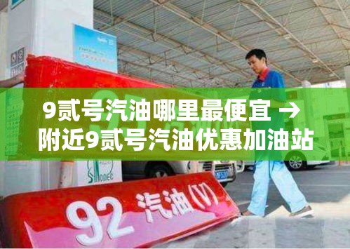 9贰号汽油哪里最便宜 → 附近9贰号汽油优惠加油站