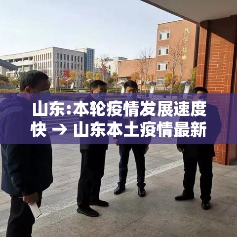 山东:本轮疫情发展速度快 → 山东本土疫情最新