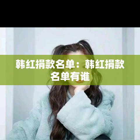 韩红捐款名单：韩红捐款名单有谁