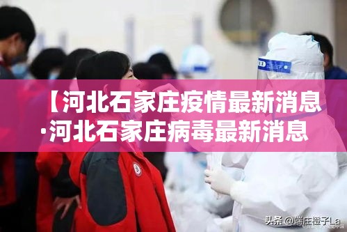【河北石家庄疫情最新消息·河北石家庄病毒最新消息】