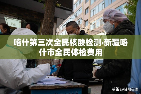 喀什第三次全民核酸检测›新疆喀什市全民体检费用 喀什第三次全民核酸检测›新疆喀什市全民体检费用