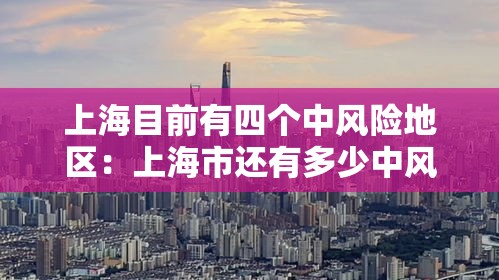 上海目前有四个中风险地区：上海市还有多少中风险地区
