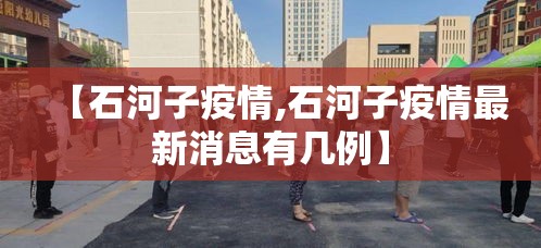 【石河子疫情,石河子疫情最新消息有几例】