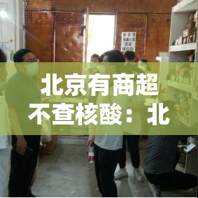 北京有商超不查核酸:北京哪里能做核酸检测 北京有商超不查核酸:北京哪里能做核酸检测